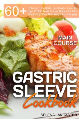 Book Cover Gastric Sleeve Cookbook: MAIN COURSE - 60 Delicious Low-Carb, Low-Sugar, Low-Fat, High Protein Main Course Dishes for Lifelong Eating Style After ... Bariatric Cookbook Series) (Volume 2)