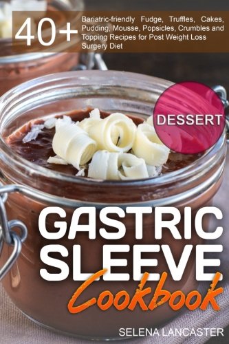 Book Cover Gastric Sleeve Cookbook: DESSERT - 40+ Easy and skinny low-carb, low-sugar, low-fat bariatric-friendly Fudge, Truffles, Cakes, Pudding, Mousse, ... Bariatric Cookbook Series) (Volume 3)