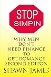 STOP SIMPIN-Why Men Don't Need Finance To Get Romance Second Edition