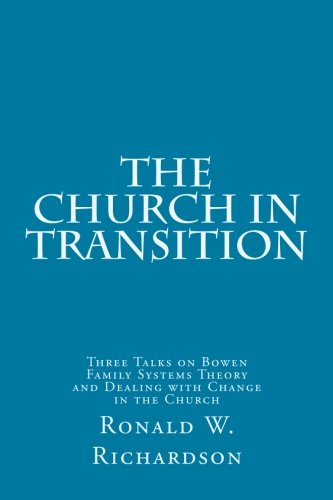 The Church in Transition: Three Talks on Bowen Family Systems Theory and Dealing with Change in the Church
