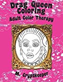 Drag Queen Coloring Book: Adult Color Therapy: Featuring Rupaul, Alaska Thunderf*ck, Lil' Poundcake, Jinkx Monsoon, Alyssa Edwards, Detox, Kim Chi, ... And Roxxxy Andrews From Rupaul's Drag Race
