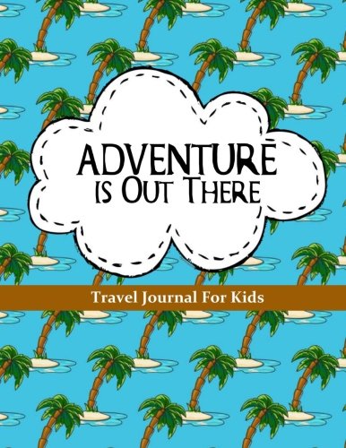 Book Cover Travel Journal for Kids: Adventure is Out There: Vacation Diary or Notebook: 100+ Page Kids Travel Journal with Prompts PLUS Blank Pages for Drawing ... (Kids Travel Journals for Ultimate Adventure)