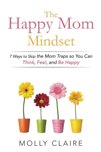 Book Cover The Happy Mom Mindset: 7 Ways to Skip the Mom Traps So You Can Think, Feel, and Be Happy