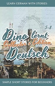 Learn German with Stories: Dino lernt Deutsch Collector's Edition - Simple Short Stories for Beginners (5-8) (Dino Lernt Deutsch - Simple German Short Stories for Beginners) (German Edition)