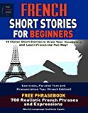 French Short Stories For Beginners 10 Clever Short Stories to Grow Your Vocabulary and learn french the fun way: Parallel Text Exercises and Pronunciation Tips (French Edition) FRENCH PHRASEBOOK