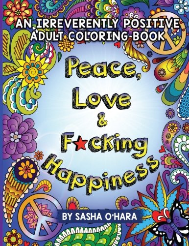 Book Cover Peace, Love & F*cking Happiness: An Irreverently Positive Adult Coloring Book (Irreverent Book Series) (Volume 7)