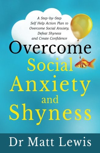 Book Cover Overcome Social Anxiety and Shyness: A Step-by-Step Self Help Action Plan to Overcome Social Anxiety, Defeat Shyness and Create Confidence