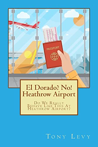 Book Cover El Dorado? No! Heathrow Airport: Do We Really Behave Like This At Heathrow Airport?