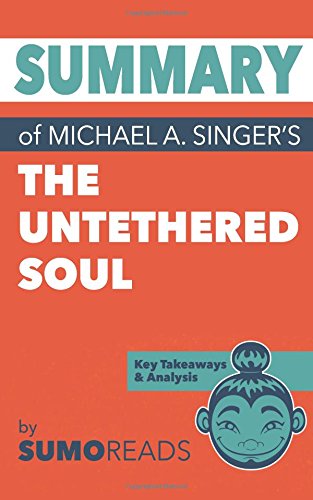 Book Cover Summary of Michael A. Singer's The Untethered Soul: Key Takeaways & Analysis