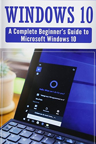 Book Cover Windows 10: Complete Beginners Guide To Microsoft WINDOWS 10 (Tips And Tricks, User Manual, 2017 Updated User Guide)