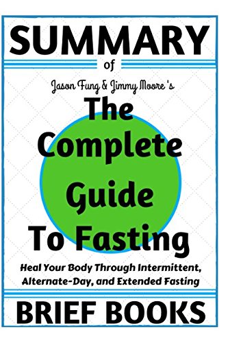 Book Cover Summary of Jason Fung and Jimmy Moore's The Complete Guide to Fasting: Heal Your Body Through Intermittent, Alternate-Day, and Extended Fasting