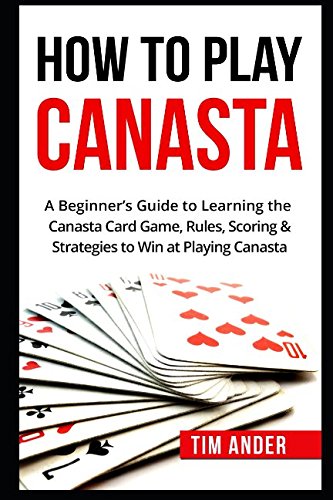 Book Cover How To Play Canasta: A Beginner’s Guide to Learning the Canasta Card Game, Rules, Scoring & Strategies