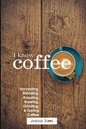 Book Cover I Know Coffee: Harvesting, Blending, Roasting, Brewing, Grinding & Tasting Coffee