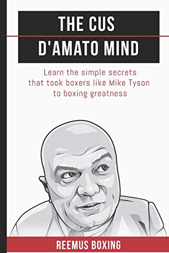 Book Cover The Cus D'Amato Mind: Learn The Simple Secrets That Took Boxers Like Mike Tyson To Greatness (The Champion's Mind)