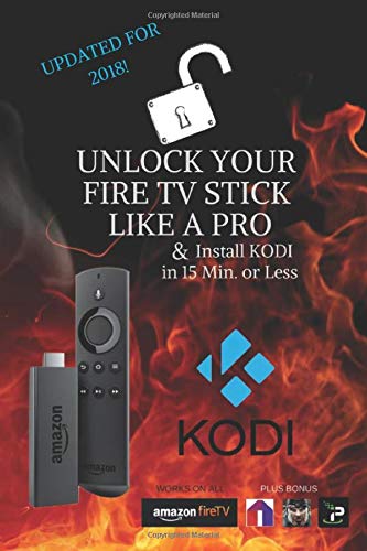 Book Cover Unlock Your Fire TV Stick Like a Pro: & Install KODI in 15 Min. or Less
