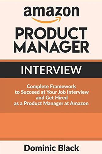 Book Cover Amazon Product Manager Interview: Complete Framework to Succeed at Your Job Interview and Get Hired as a Product Manager at Amazon