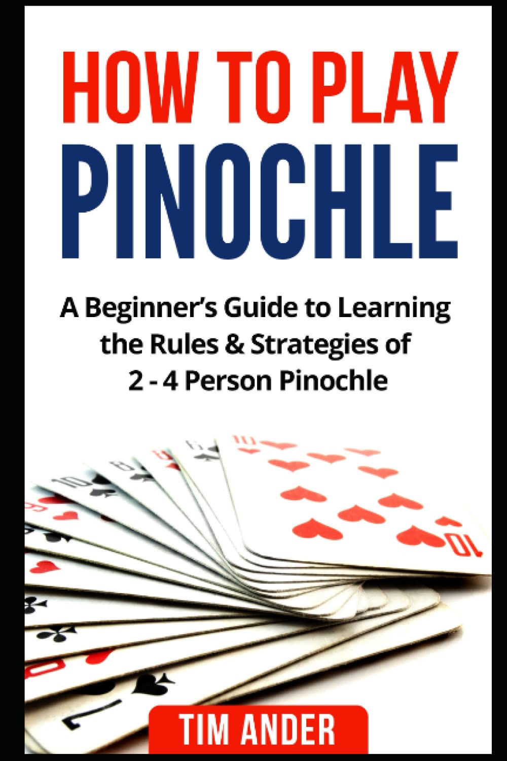 Book Cover How to Play Pinochle: A Beginner’s Guide to Learning the Rules & Strategies of 2 - 4 Person Pinochle