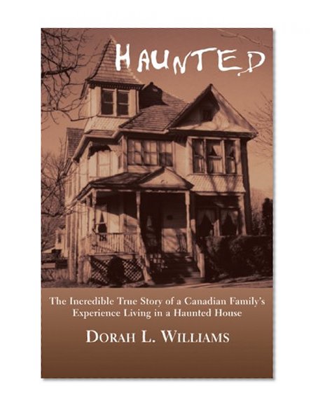 Book Cover Haunted: The Incredible True Story of a Canadian Family's Experience Living in a Haunted House