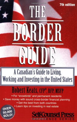 The Border Guide: A Canadian's Guide to Living, Working, and Investing in the United States (Self-Counsel Reference)