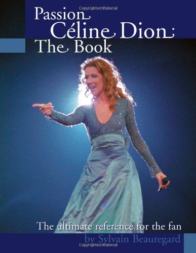 Passion Celine Dion: The Book: The ultimate guide for the fan!