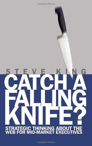 Catch A Falling Knife?: Strategic Thinking About the Web for Mid-Market Executives