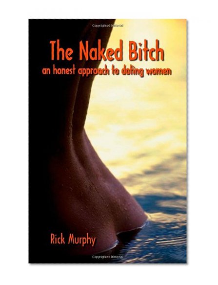The Naked Bitch - An Honest Approach to Dating Women