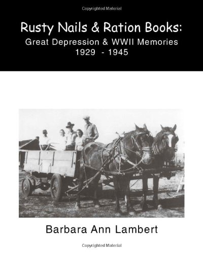 Rusty Nails and Ration Books: Memories of the Great Depression and WWII 1929-1945