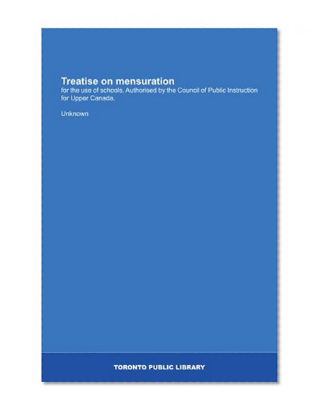 Treatise on mensuration: for the use of schools. Authorised by the Council of Public Instruction for Upper Canada.