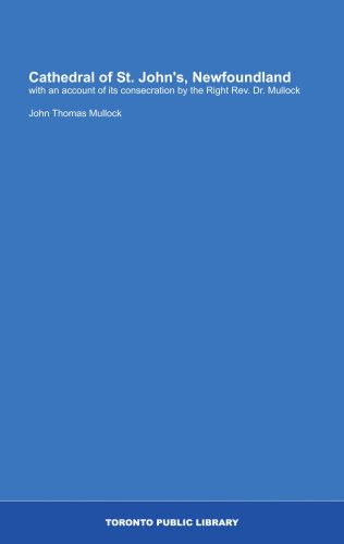 Cathedral of St. John's, Newfoundland: with an account of its consecration by the Right Rev. Dr. Mullock