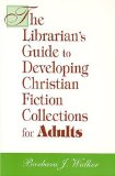 Librarian's Guide to Developing Christian Fiction Collections for Adults (Librarian's Guides to Developing Christian Fiction Collectio)