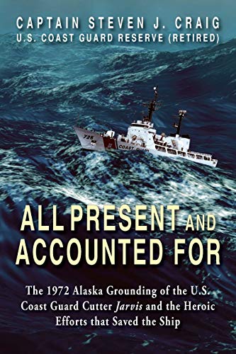 Book Cover All Present and Accounted For: The 1972 Alaska Grounding of the U.S. Coast Guard Cutter Jarvis and the Heroic Efforts that Saved the Ship