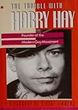 The Trouble With Harry Hay: Founder of the Modern Gay Movement
