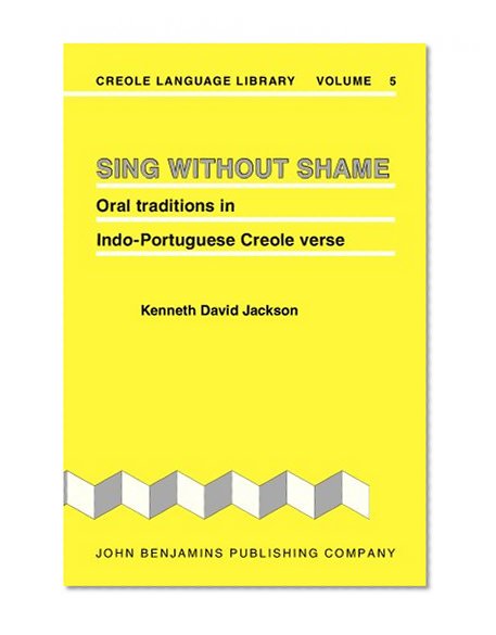 Sing Without Shame: Oral traditions in Indo-Portuguese Creole verse (Creole Language Library)