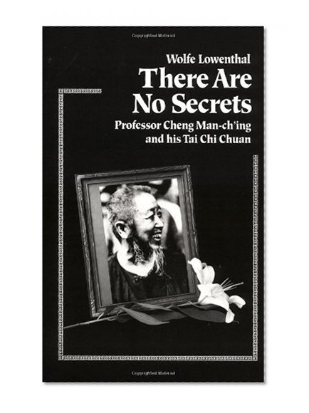 Book Cover There Are No Secrets: Professor Cheng Man Ch'ing and His T'ai Chi Chuan