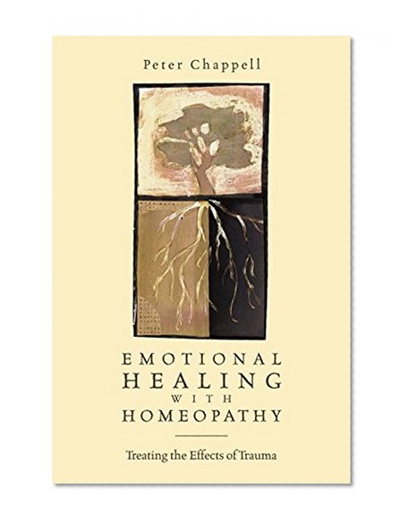 Emotional Healing with Homeopathy: Treating the Effects of Trauma