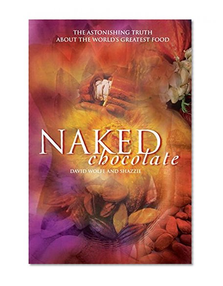 Book Cover Naked Chocolate: The Astonishing Truth About the World's Greatest Food