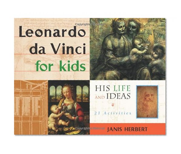 Leonardo da Vinci for Kids: His Life and Ideas, 21 Activities (For Kids series)