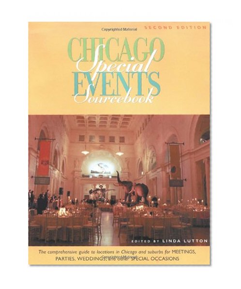 Chicago Special Events Sourcebook: The Comprehensive Guide to Locations in Chicago and Suburbs for Meetings, Parties, Weddings, and Other Special Occasions