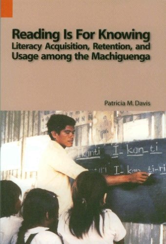 Reading is For Knowing: Literacy Acquisition, Retention, and Usage among the Machiguenga (Publications in Language Use and Education, Vol. 1)