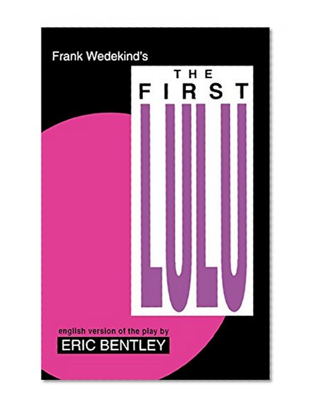 The First Lulu: by Frank Wedekind * English Version of the Play by Eric Bentley