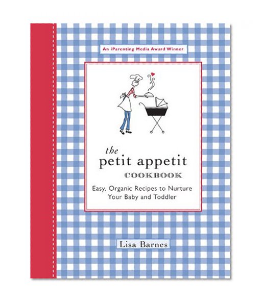 Book Cover The Petit Appetit Cookbook: Easy, Organic Recipes to Nurture Your Baby and Toddler