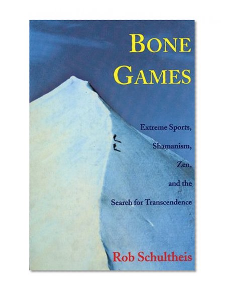Bone Games: Extreme Sports, Shamanism, Zen, and the Search for Transcendence