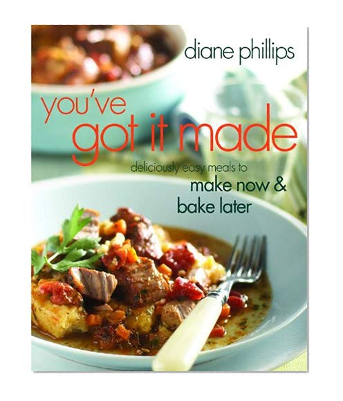 Book Cover You've Got It Made: Deliciously Easy Meals to Make Now and Bake Later