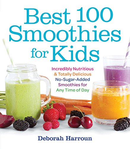 Book Cover Best 100 Smoothies for Kids: Incredibly Nutritious and Totally Delicious No-Sugar-Added Smoothies for Any Time of Day