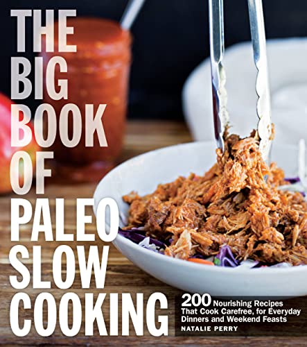 Book Cover The Big Book of Paleo Slow Cooking: 200 Nourishing Recipes That Cook Carefree, for Everyday Dinners and Weekend Feasts