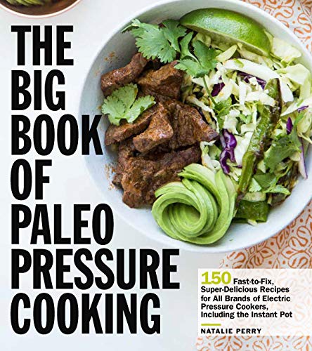 Book Cover The Big Book of Paleo Pressure Cooking: 150 Fast-to-Fix, Super-Delicious Recipes for All Brands of Electric Pressure Cookers, Including the Instant Pot