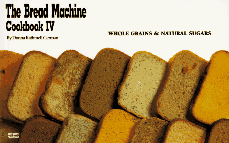 Book Cover The Bread Machine Cookbook IV: Whole Grains & Natural Sugars (Nitty Gritty Cookbooks) (No. 4)
