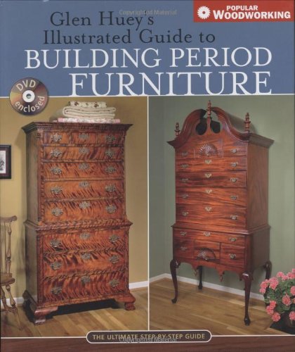 Book Cover Glen Huey's Illustrated Guide to Building Period Furniture: The Ultimate Step-by-Step Guide (Popular Woodworking)