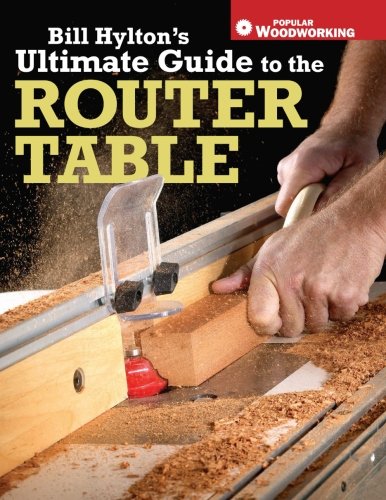 Book Cover Bill Hylton's Ultimate Guide to the Router Table (Popular Woodworking)