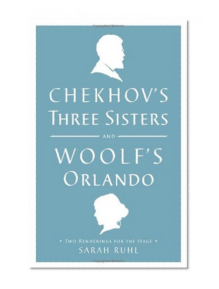 Book Cover Chekhov's Three Sisters and Woolf's Orlando: Two Renderings for the Stage